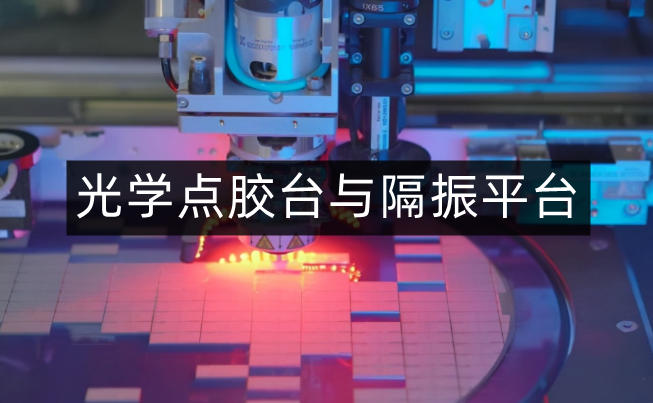 光学点胶台与隔振平台：精密制造的协同作用