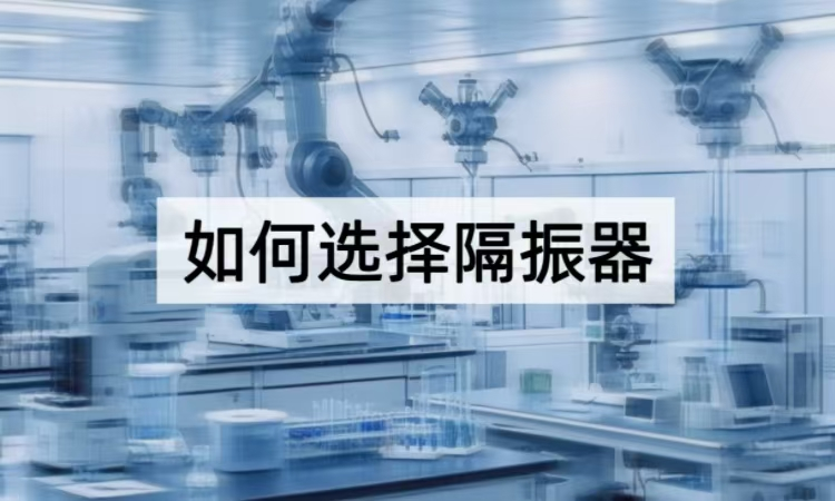 如何选择隔振器：从场景适配到性能优化的全流程指南