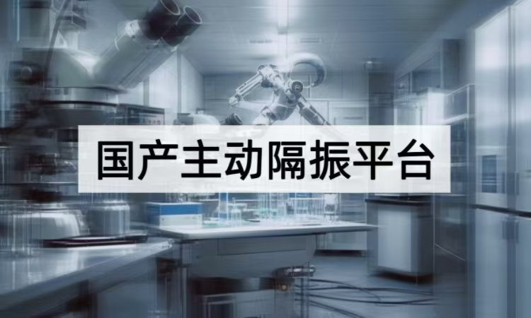 国产主动隔振平台技术突破：从原理创新到场景化应用实践