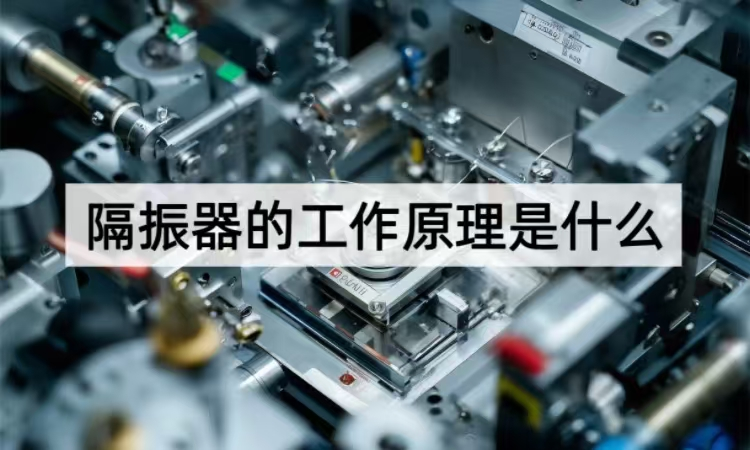 隔振器的工作原理是什么：从能量转化到振动抑制的科技密码