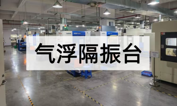 气浮隔振台技术精要：从结构创新到精密场景的稳定支撑