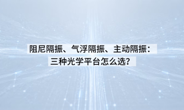 阻尼隔振、气浮隔振、主动隔振：三种光学平台怎么选？